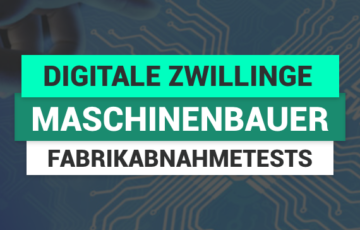Digitale Zwillinge: Unterstützung von Maschinenbauern bei virtuellen Fabrikabnahmetests
