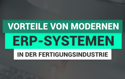 Die Vorteile von modernen ERP-Systemen in der Fertigungsindustrie